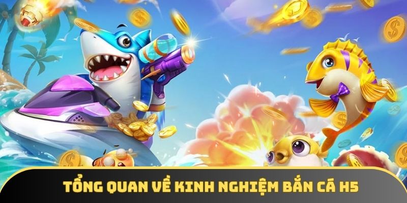 Tổng quan về kinh nghiệm bắn cá H5 Tổng quan về kinh nghiệm bắn cá H5