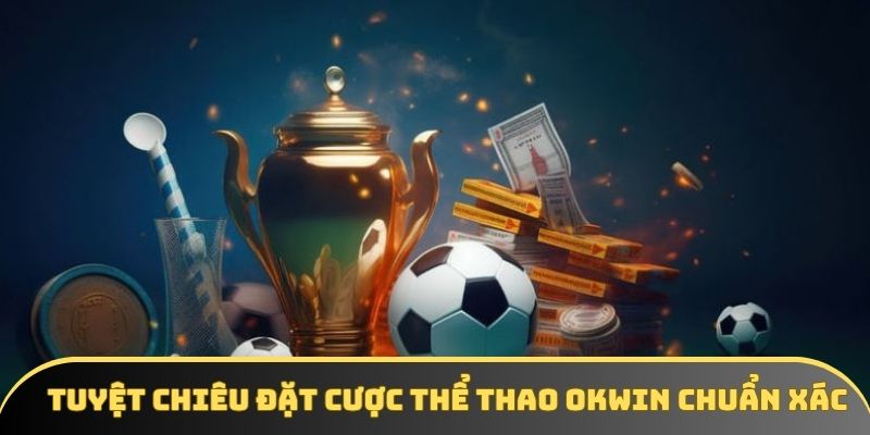 Tuyệt chiêu đặt cược thể thao OKWIN chuẩn xác 